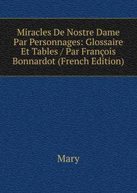 Miracles De Nostre Dame Par Personnages: Glossaire Et Tables / Par Francois Bonnardot (French Edition)
