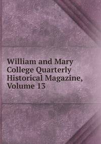 William and Mary College Quarterly Historical Magazine, Volume 13