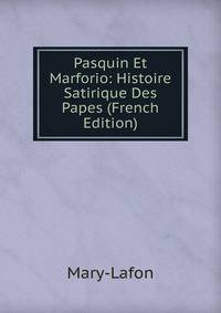 Pasquin Et Marforio: Histoire Satirique Des Papes (French Edition)