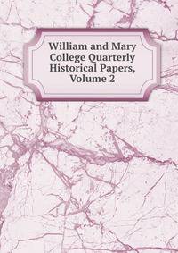 William and Mary College Quarterly Historical Papers, Volume 2