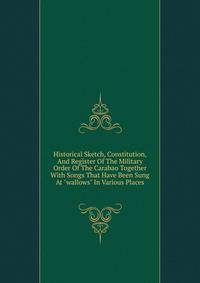 Historical Sketch, Constitution, And Register Of The Military Order Of The Carabao Together With Songs That Have Been Sung At "wallows" In Various Places