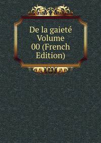 De la gaiete Volume 00 (French Edition)