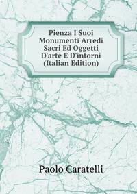 Pienza I Suoi Monumenti Arredi Sacri Ed Oggetti D'arte E D'intorni (Italian Edition)