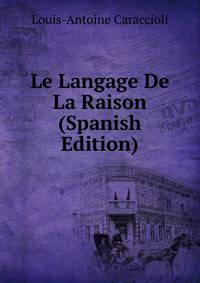 Le Langage De La Raison (Spanish Edition)