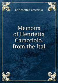Memoirs of Henrietta Caracciolo. from the Ital