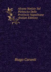Alcune Notizie Sul Plebiscito Delle Provincie Napolitane (Italian Edition)