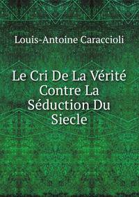 Le Cri De La Verite Contre La Seduction Du Siecle