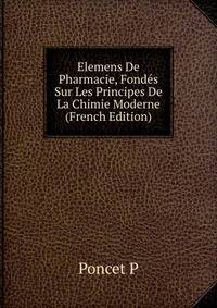 Elemens De Pharmacie, Fondes Sur Les Principes De La Chimie Moderne (French Edition)