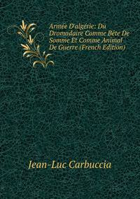 Arm?e D'alg?rie: Du Dromadaire Comme B?te De Somme Et Comme Animal De Guerre (French Edition)