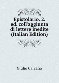 Epistolario. 2. ed. coll'aggiunta di lettere inedite (Italian Edition)