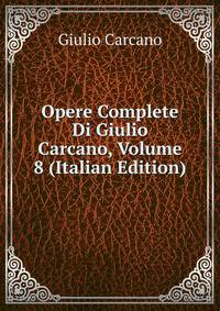 Opere Complete Di Giulio Carcano, Volume 8 (Italian Edition)
