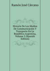 Historia De Los Medios De Communicacion Y Transporte En La Republica Argentina, Volume 2 (Spanish Edition)
