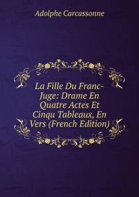 La Fille Du Franc-Juge: Drame En Quatre Actes Et Cinqu Tableaux, En Vers (French Edition)