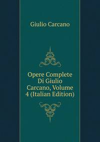 Opere Complete Di Giulio Carcano, Volume 4 (Italian Edition)
