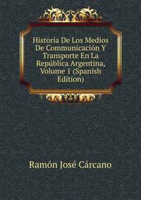 Historia De Los Medios De Communicacion Y Transporte En La Republica Argentina, Volume 1 (Spanish Edition)