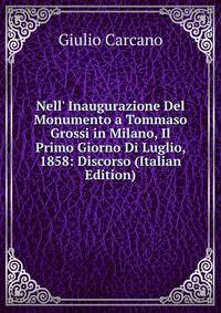 Nell' Inaugurazione Del Monumento a Tommaso Grossi in Milano, Il Primo Giorno Di Luglio, 1858: Discorso (Italian Edition)