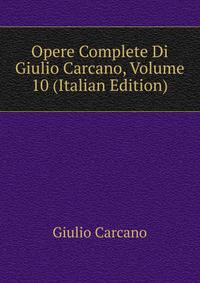 Opere Complete Di Giulio Carcano, Volume 10 (Italian Edition)