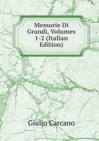 Memorie Di Grandi, Volumes 1-2 (Italian Edition)