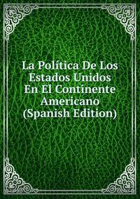 La Politica De Los Estados Unidos En El Continente Americano (Spanish Edition)