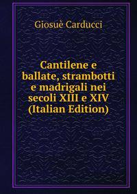 Cantilene e ballate, strambotti e madrigali nei secoli XIII e XIV (Italian Edition)