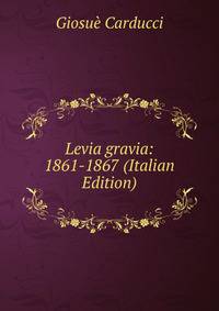 Levia gravia: 1861-1867 (Italian Edition)