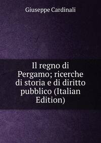 Il regno di Pergamo; ricerche di storia e di diritto pubblico (Italian Edition)