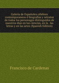 Galeria de Espanoles celebres contemporaneos o biografias y retratos de todos los personages distinguidos de nuestros dias en las ciencias, en la . las letras y en las artes (Spanish Edition)