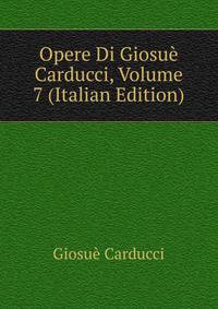 Opere Di Giosue Carducci, Volume 7 (Italian Edition)