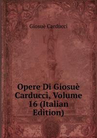 Opere Di Giosue Carducci, Volume 16 (Italian Edition)