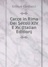 Cacce in Rima Dei Secoli XIV E Xv. (Italian Edition)