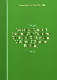 Raccolta D'autori Italiani Che Trattano Del Moto Dell' Acque, Volume 7 (Italian Edition)
