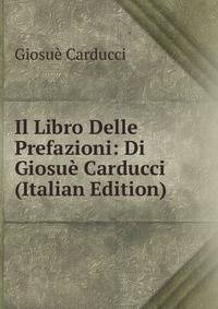 Il Libro Delle Prefazioni: Di Giosue Carducci (Italian Edition)