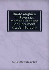 Dante Alighieri in Ravenna: Memorie Storiche Con Documenti (Italian Edition)