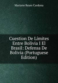 Cuestion De Limites Entre Bolivia I El Brasil: Defensa De Bolivia (Portuguese Edition)
