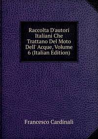 Raccolta D'autori Italiani Che Trattano Del Moto Dell' Acque, Volume 6 (Italian Edition)
