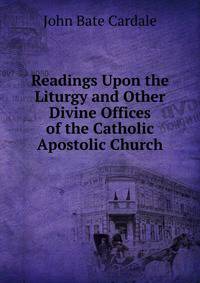 Readings Upon the Liturgy and Other Divine Offices of the Catholic Apostolic Church