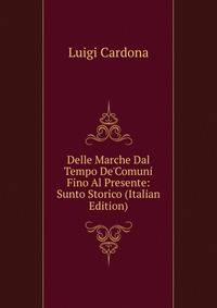 Delle Marche Dal Tempo De'Comuni Fino Al Presente: Sunto Storico (Italian Edition)