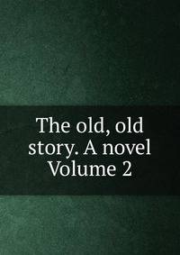 The old, old story. A novel Volume 2