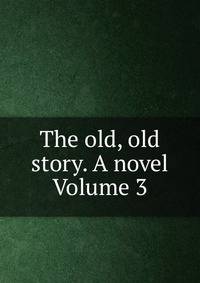 The old, old story. A novel Volume 3