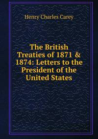 The British Treaties of 1871 &amp; 1874: Letters to the President of the United States