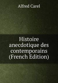 Histoire anecdotique des contemporains (French Edition)