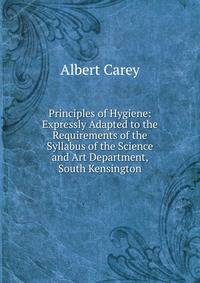 Principles of Hygiene: Expressly Adapted to the Requirements of the Syllabus of the Science and Art Department, South Kensington