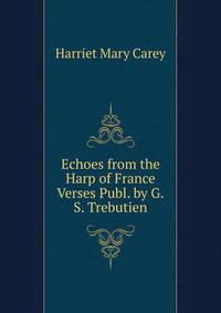 Echoes from the Harp of France Verses Publ. by G.S. Trebutien