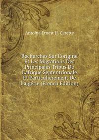 Recherches Sur L'origine Et Les Migrations Des Principales Tribus De L'afrique Septentrionale Et Particuli?rement De L'alg?rie (French Edition)