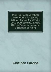 Prontuario Di Vocaboli Attenenti a Parecchie Arti: Ad Alcuni Mestieri, a Cose Domestiche, E Altre Di Uso Comune, Volume 1 (Italian Edition)