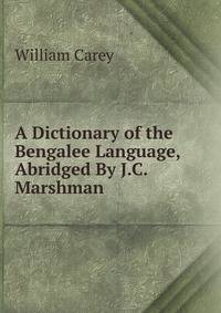 A Dictionary of the Bengalee Language, Abridged By J.C. Marshman.