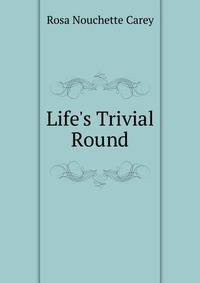 Life's Trivial Round