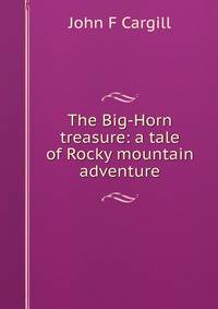 The Big-Horn treasure: a tale of Rocky mountain adventure
