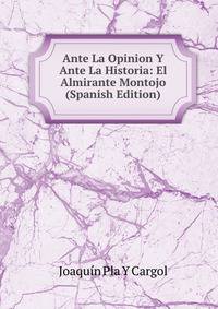 Ante La Opinion Y Ante La Historia: El Almirante Montojo (Spanish Edition)