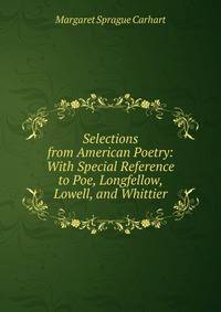 Selections from American Poetry: With Special Reference to Poe, Longfellow, Lowell, and Whittier